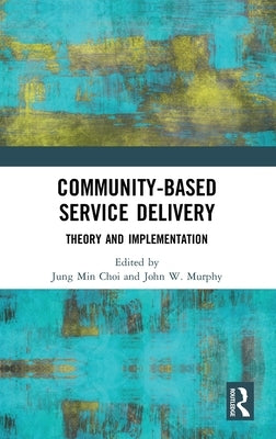 Community-Based Service Delivery: Theory and Implementation by Choi, Jung Min