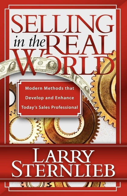 Selling in the Real World: Modern Methods That Develop and Enhance Today's Sales Professional by Sternlieb, Larry