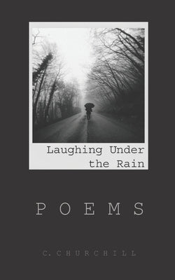 Laughing Under the Rain: Poems by Churchill, C.