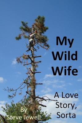 My Wild Wife: a love story, sorta by Jewell, Steve