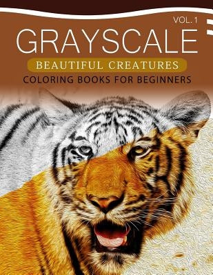 Grayscale Beautiful Creatures Coloring Books for Beginners Volume 1: The Grayscale Fantasy Coloring Book: Beginner's Edition by Grayscale Beginner