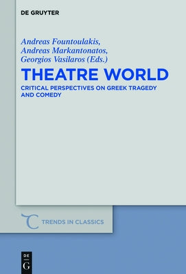 Theatre World: Critical Perspectives on Greek Tragedy and Comedy. Studies in Honour of Georgia Xanthakis-Karamanos by Fountoulakis, Andreas