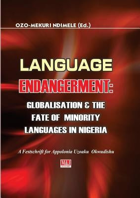 Language Endangerment. Globalisation and the Fate of Minority Languages in Nigeria by Ndimele, Ozo-Mekuri