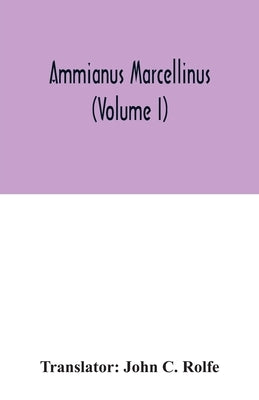 Ammianus Marcellinus (Volume I) by C. Rolfe, John