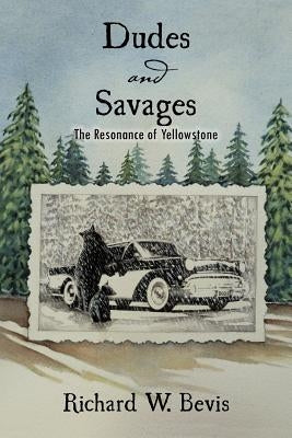 Dudes and Savages: The Resonance of Yellowstone by Bevis, Richard W.