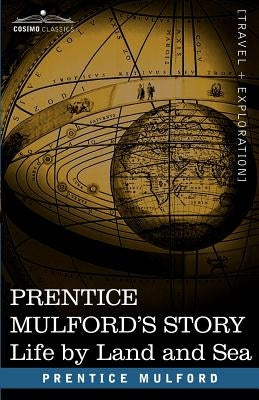 Prentice Mulford's Story: Life by Land and Sea by Mulford, Prentice