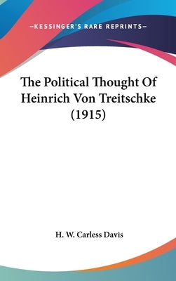 The Political Thought Of Heinrich Von Treitschke (1915) by Davis, H. W. Carless