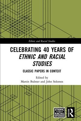 Celebrating 40 Years of Ethnic and Racial Studies: Classic Papers in Context by Bulmer, Martin