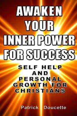 Awaken Your Inner Power for Success: Self Help and Personal Growth for Christians by Doucette, Patrick