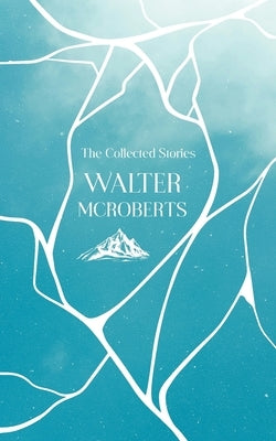 The Collected Stories by McRoberts, Walter