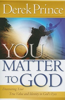 You Matter to God: Discovering Your True Value and Identity in God's Eyes by Prince, Derek