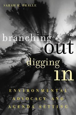 Branching Out, Digging In: Environmental Advocacy and Agenda Setting by Pralle, Sarah B.