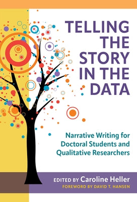 Telling the Story in the Data: Narrative Writing for Doctoral Students and Qualitative Researchers by Heller, Caroline