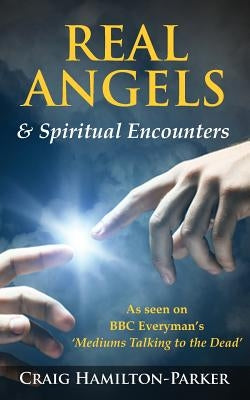 Real Angels and Spiritual Encounters: Experiences, Messages and Guidance by Hamilton-Parker, Craig