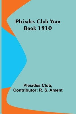 Pleiades Club Year Book 1910 by Club, Pleiades