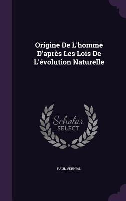 Origine De L'homme D'après Les Lois De L'évolution Naturelle by Vernial, Paul