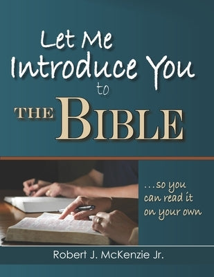 Let Me Introduce You to the Bible: So You Can Read It on Your Own by McKenzie, Robert J., Jr.