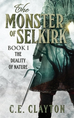 The Monster Of Selkirk: Book 1: The Duality of Nature by Clayton, C. E.