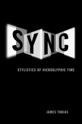 Sync: Stylistics of Hieroglyphic Time by Tobias, James