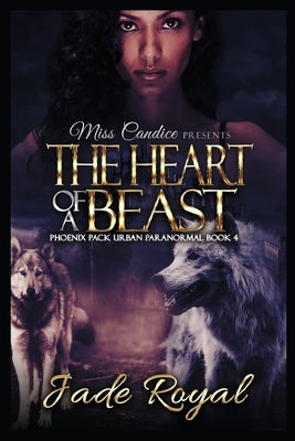 The Heart of a Beast: A Phoenix Pack Urban Paranormal by Royal, Jade