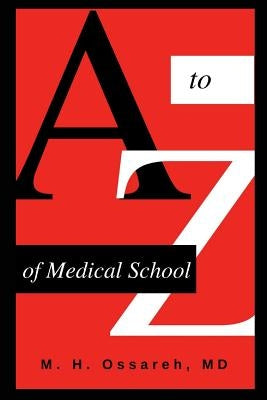 A to Z of Medical School: Complete Guide by Hajighasemi-Ossareh, Mohammad