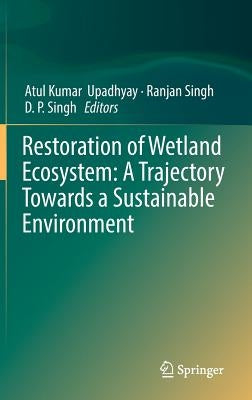 Restoration of Wetland Ecosystem: A Trajectory Towards a Sustainable Environment by Upadhyay, Atul Kumar