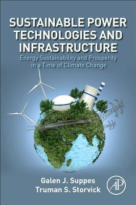 Sustainable Power Technologies and Infrastructure: Energy Sustainability and Prosperity in a Time of Climate Change by Suppes, Galen J.