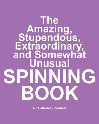The Amazing, Stupendous, Extraordinary, and Somewhat Unusual Spinning Book: No Batteries Required by Huston, Jimmy