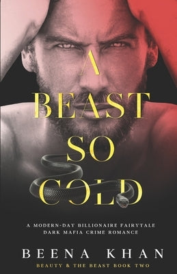A Beast So Cold: A Dark Revenge Mafia Captive Romance: A Modern Day Beauty & The Beast Billionaire Fairytale by Khan, Beena