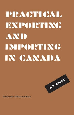 Practical Exporting and Importing in Canada by Arnold, J. R.