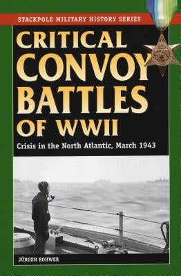 Critical Convoy Battles of WWII: Crisis in the North Atlantic, March 1943 by Rohwer, Jurgen