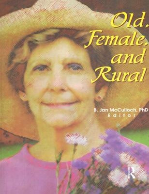 Old, Female, and Rural by McCulloch, B. Jan