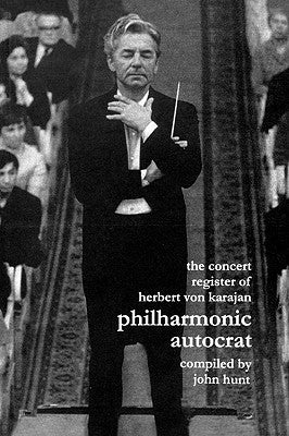 Concert Register of Herbert Von Karajan. Philharmonic Autocrat 2. Second Edition. [2001]. by Hunt, John