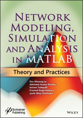Network Modeling, Simulation and Analysis in MATLAB: Theory and Practices by Le, Dac-Nhuong