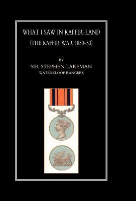 What I Saw in Kaffir-Land (the Kaffir War 1850-53) by Lakeman, Stephen Bartlet