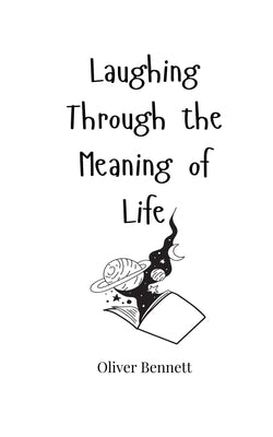 Laughing Through the Meaning of Life by Bennett, Oliver