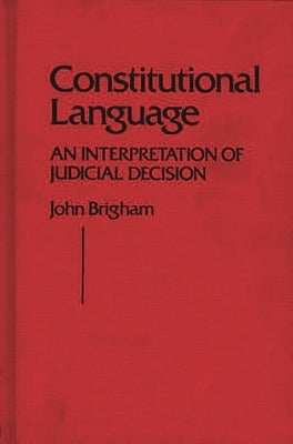 Constitutional Language: An Interpretation of Judicial Decision by Brigham, John