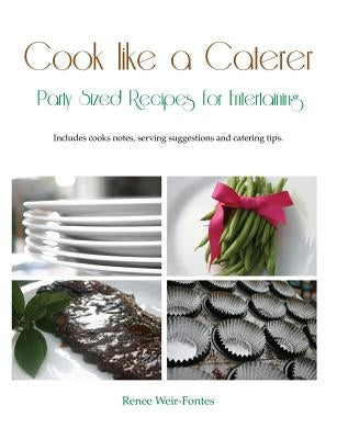 Cook like a Caterer: Party Sized Recipes for Entertaining and Catering. Over 240 party sized recipes suited for a variety of themes. Includ by Weir-Fontes, Renee L.