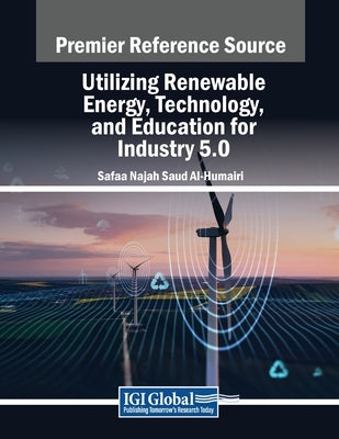 Utilizing Renewable Energy, Technology, and Education for Industry 5.0 by Al-Humairi, Safaa Najah Saud