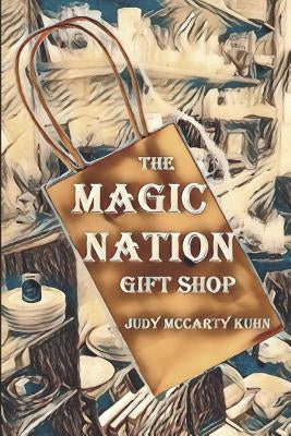 The Magic Nation Gift Shop by Kuhn, Judy McCarty