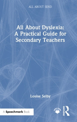 All about Dyslexia: A Practical Guide for Secondary Teachers by Selby, Louise