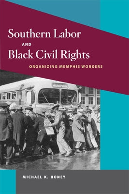 Southern Labor and Black Civil Rights: Organizing Memphis Workers by Honey, Michael K.