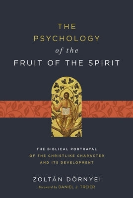The Psychology of the Fruit of the Spirit: The Biblical Portrayal of the Christlike Character and Its Development by Dörnyei, Zoltán