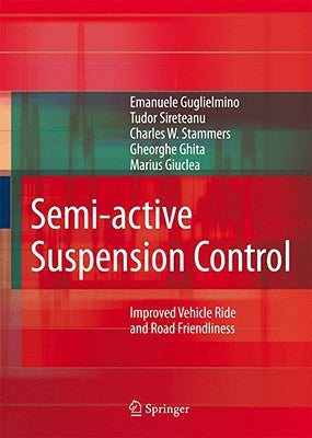 Semi-Active Suspension Control: Improved Vehicle Ride and Road Friendliness by Guglielmino, Emanuele