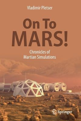 On to Mars!: Chronicles of Martian Simulations by Pletser, Vladimir