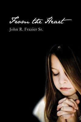 From the Heart by Frazier, John R., Sr.