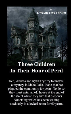 Three Children in Their Hour of Peril: A Horror Story by Frye, Wayne