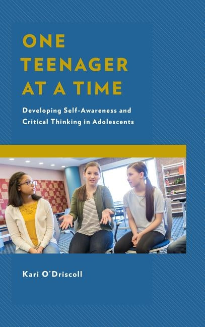 One Teenager at a Time: Developing Self-Awareness and Critical Thinking in Adolescents by O'Driscoll, Kari