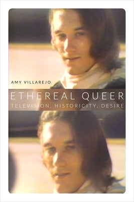 Ethereal Queer: Television, Historicity, Desire by Villarejo, Amy