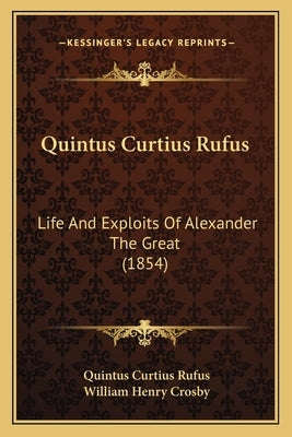 Quintus Curtius Rufus: Life And Exploits Of Alexander The Great (1854) by Rufus, Quintus Curtius